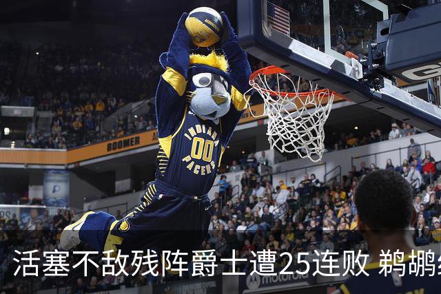 活塞不敌残阵爵士遭25连败 鹈鹕终结骑士3连胜